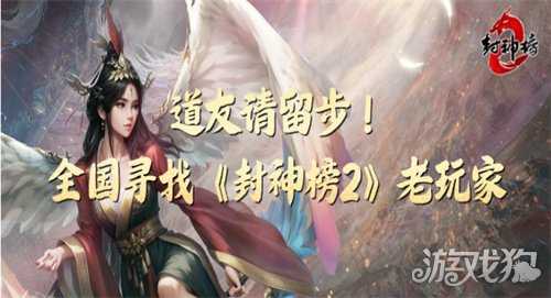 全国寻找《封神榜2》老玩家！账号鉴定计划启动，最高月返千元致敬青春