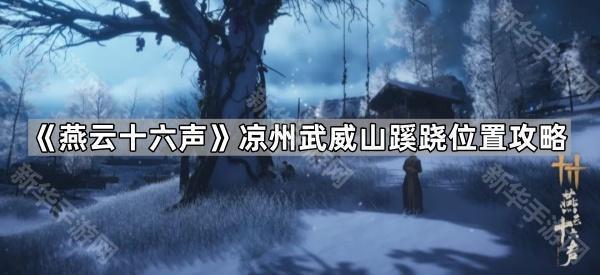 《燕云十六声》凉州武威山蹊跷位置攻略