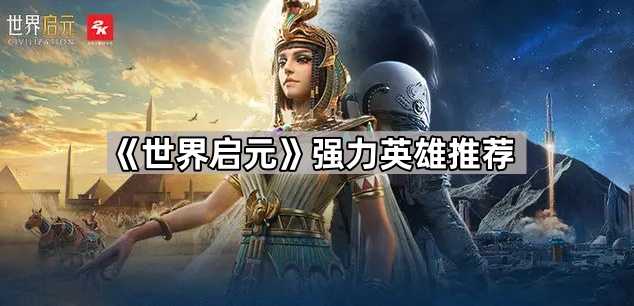 《世界启元》强力英雄推荐 《世界启元》强力英雄推荐