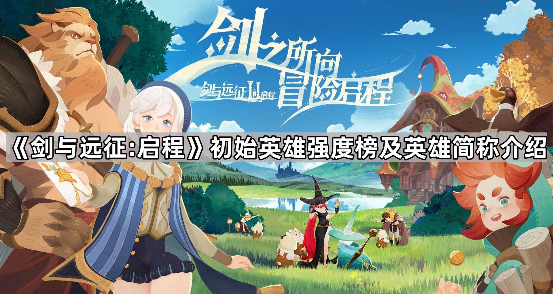 《剑与远征:启程》初始英雄强度榜及英雄简称介绍 《剑与远征:启程》初始英雄强度榜及英雄简称介绍