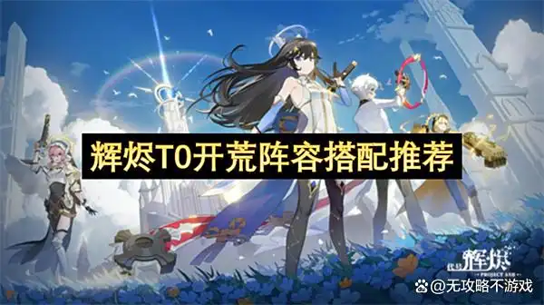 辉烬T0开荒阵容搭配推荐 辉烬T0开荒阵容搭配推荐