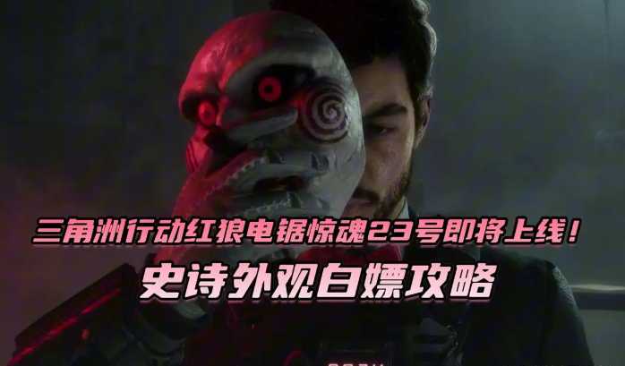 三角洲行动红狼电锯惊史诗外观白嫖攻略 三角洲行动红狼电锯惊史诗外观白嫖攻略