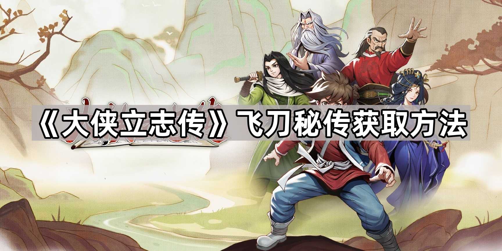 《大侠立志传》飞刀秘传获取方法 《大侠立志传》飞刀秘传获取方法