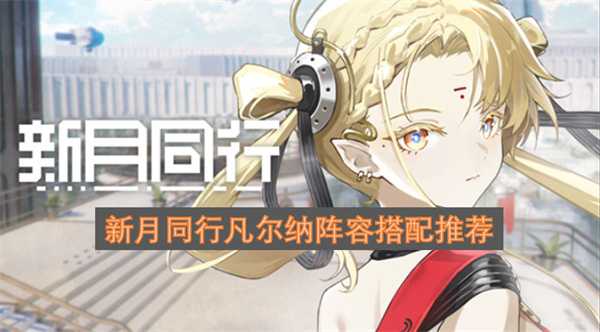 新月同行凡尔纳阵容搭配推荐